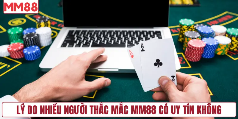 Lý do nhiều người thắc mắc MM88 có uy tín không